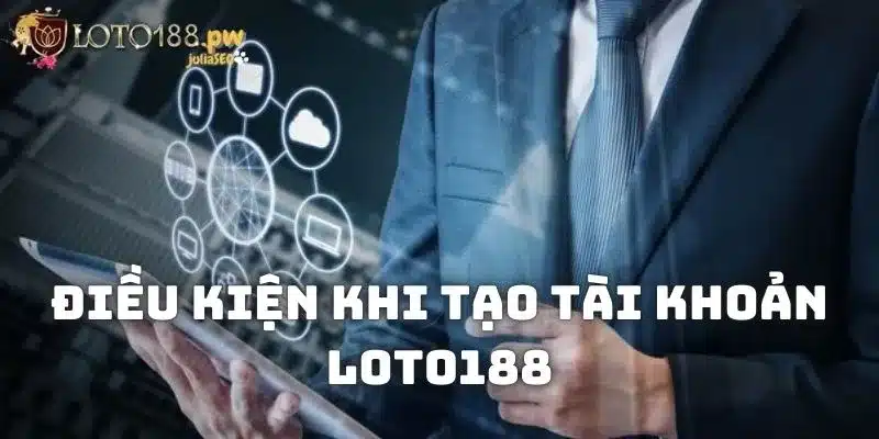 Điều kiện khi tạo tài khoản Loto188