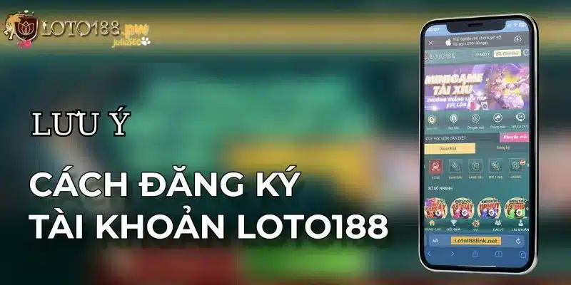 Lưu ý để quá trình đăng ký Loto188 thành công nhanh chóng