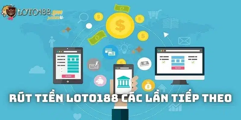 Quy trình rút tiền Loto188 trong các lần tiếp theo